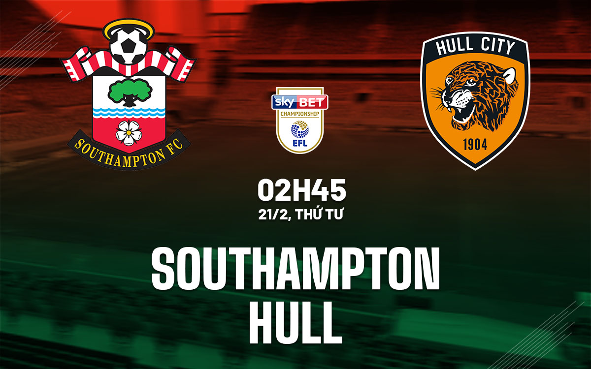 Southampton vs Hull City, 2h45 ngày 21/02/2024